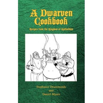 A Dwarven Cookbook: Recipes from the Kingdom of Kathaldum | Stephanie Drummonds, Daniel Myers