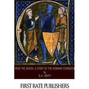Wulf the Saxon: A Story of the Norman Conquest | G. A. Henty (ISBN: 9781508755739)