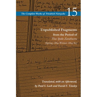 Unpublished Fragments from the Period of Thus Spoke Zarathustra Spring 1884-Winter 1884/85 nietzsche 15 Friedrich