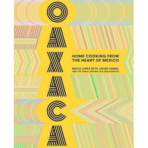 Oaxaca: The Food of the Region, and of LA's legendary restaurant Guelaguetza | Bricia Lopez, Javier Cabral (ISBN: 9781419735424)