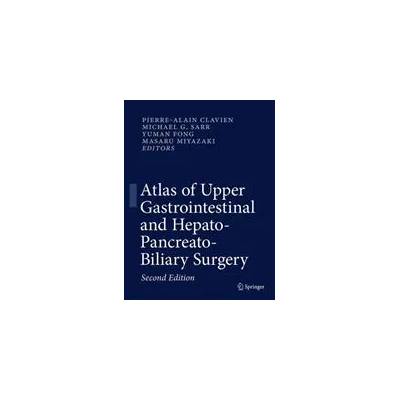 Atlas of Upper Gastrointestinal and Hepato-Pancreato-Biliary Surgery | Pierre-Alain Clavien, Michael G. Sarr, Yuman Fong, Masaru Miyazaki
