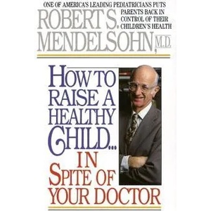 How to Raise a Healthy Child in Spite of Your Doctor (ISBN: 9780345342768)