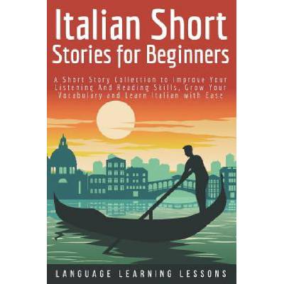 Italian Short Stories for Beginners: A Short Story Collection to Improve Your Listening and Reading Skills, Grow Your Vocabulary and Learn Italian wit (Language Learning Lessons)(Brožovaná)