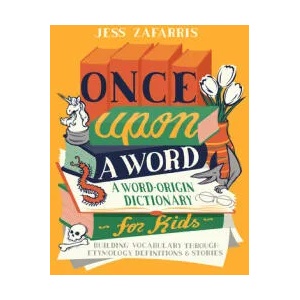 Once Upon a Word: A Word-Origin Dictionary for Kids--Building Vocabulary Through Etymology, Definitions & Stories | Jess Zafarris (ISBN: 9781646112593)
