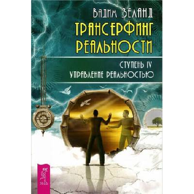 Трансерфинг реальности. Ступень IV. Управление реальностью | Вадим Зеланд