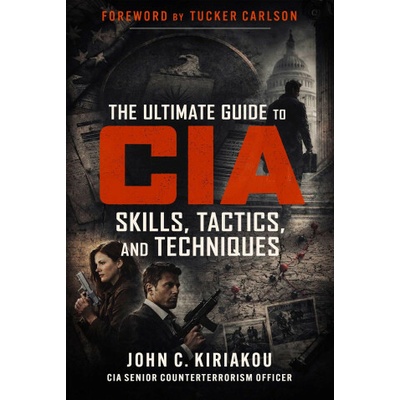 Ultimate Guide to CIA Skills, Tactics, and Techniques John Kiriakou