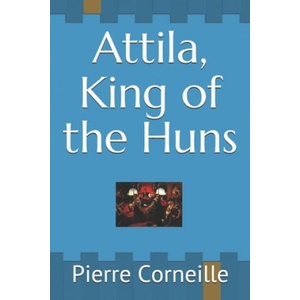 Attila, King of the Huns | John R. Pierce, Pierre Corneille (ISBN: 9781692087067)