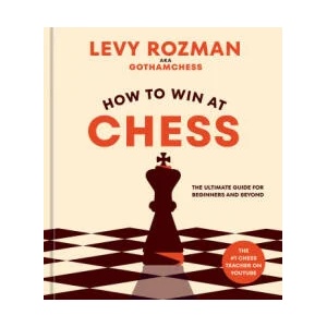 How to Win at Chess : The Ultimate Guide for Beginners and Beyond (ISBN: 9781984862075)