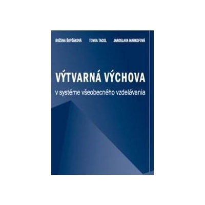 Výtvarná výchova v systéme všeobecného vzdelávania - Tonka Tacol, Jaroslava Markofová