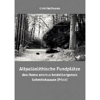 Altpalaolithische Fundplatze des Homo erectus heidelbergensis Schmitshausen (Pfalz) | Emil Hoffmann