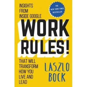 Work Rules! : Insights from Inside Google That Will Transform How You Live and Lead (ISBN: 9781455554812)