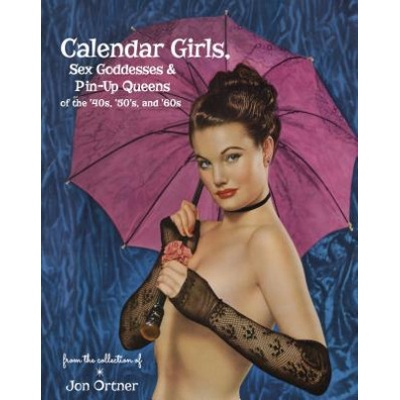 Calendar Girls, Sex Goddesses and Pin-Up Queens of the 40s, 50s and 60s