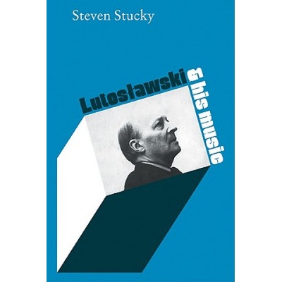 Lutoslawski and His Music | Steven Stucky