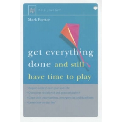 Get Everything Done : And Still Have Time to Play - Mark Forster