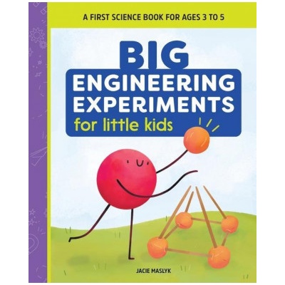 Big Engineering Experiments for Little Kids: A First Science Book for Ages 3 to 5 (Maslyk Jacie)