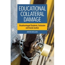 Educational Collateral Damage Disadvantaged Students, Exclusion and Social Justice McLean Anton