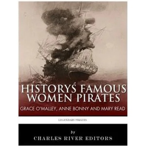History's Famous Women Pirates: Grace O'Malley, Anne Bonny and Mary Read | Charles River Editors (ISBN: 9781542764117)