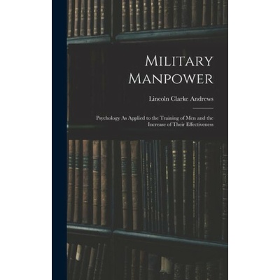 Military Manpower: Psychology As Applied to the Training of Men and the Increase of Their Effectiveness (Lincoln Clarke Andrews)()