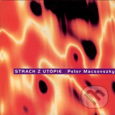 Strach z utópie - Peter Macsovszky