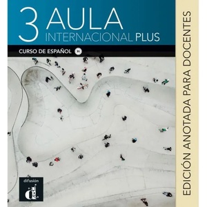 Aula internacional Plus 3 - Libro del profesor 3 - Edición anotada para docentes (2021)