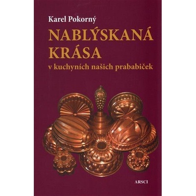 Nablýskaná krása v kuchyních našich prababiček - Pokorný Karel