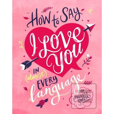 How to Say I Love You in Almost Every Language Shelley Celeste
