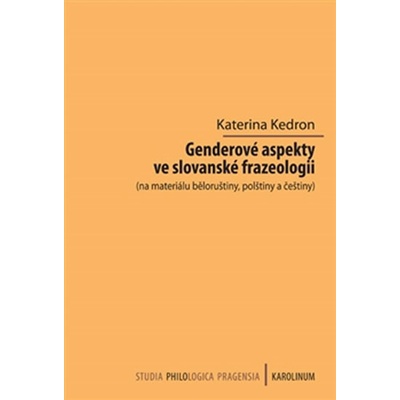 Genderové aspekty ve slovanské frazeologii na materiálu běloruštiny, polštiny a češtiny. PHILOLOGICA - MONOGRAPHIA 169. - Kateřina Kedron