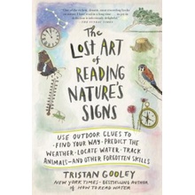 The Lost Art of Reading Nature's Signs: Use Outdoor Clues to Find Your Way, Predict the Weather, Locate Water, Track Animals--And Other Forgotten Skil Gooley TristanPaperback