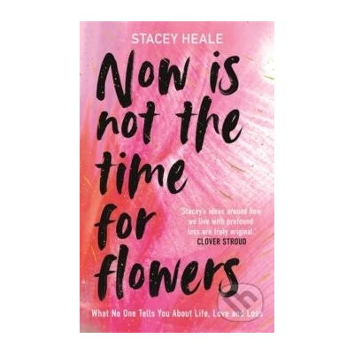 Now is Not the Time for Flowers - Stacey Heale