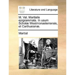 M. Val. Martialis Epigrammata. in Usum Schol] Westmonasteriensis, Et Carthusian]. | Martial (ISBN: 9781170733028)