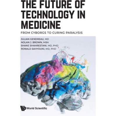 The Future of Technology in Medicine: From Cyborgs to Curing Paralysis Julian Gendreau