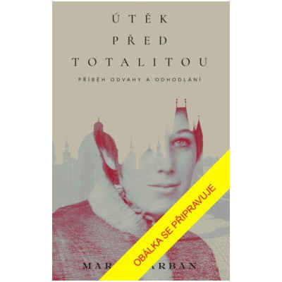 Útěk před totalitou - Marika Arban