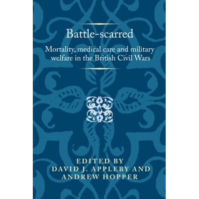 Battle-Scarred - Mortality, Medical Care and Military Welfare in the British Civil Wars Pevná vazba
