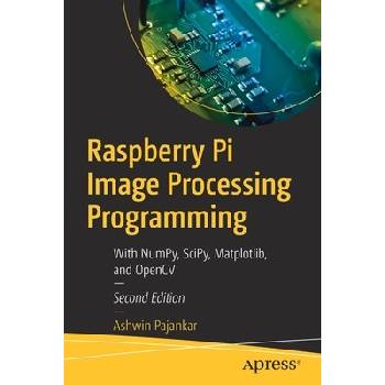 Raspberry Pi Image Processing Programming: With Numpy, Scipy, Matplotlib and Opencv Pajankar Ashwin
