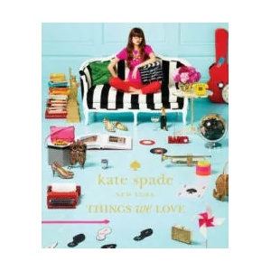 kate spade new york: things we love: twenty years of inspiration, intriguing bits and other curiosities | Kate Spade (2012)
