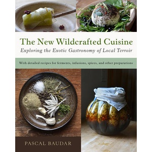 The New Wildcrafted Cuisine: Exploring the Exotic Gastronomy of Local Terroir | Baudar, Pascal (ISBN: 9781645022299)