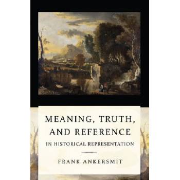 Meaning, Truth, and Reference in Historical Representation | Frank Ankersmit