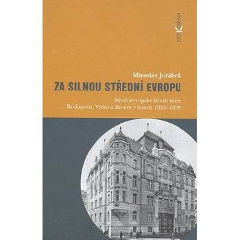 Za silnou střední Evropu -- Středoevropské hnutí mezi Budapeští, Vídní a Brnem v letech 1925-1939 - Miroslav Jeřábek