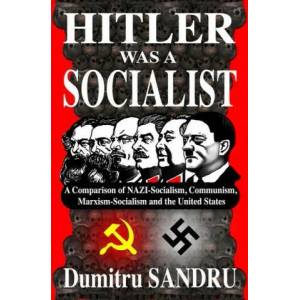 Hitler Was a Socialist: A comparison of NAZI-Socialism, Communism, Marxism-Socialism, and the United States | Wolfram Klawitter, Dumitru Sandru (2020)