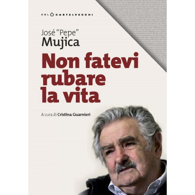 Non fatevi rubare la vita | José Pepe/ Mujica