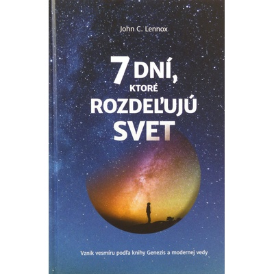 7 dní, ktoré rozdeľujú svet - John C. Lennox