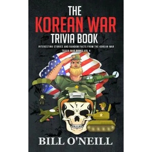The Korean War Trivia Book: Interesting Stories and Random Facts From The Korean War | Bill O'Neill (ISBN: 9781719567299)