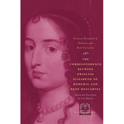 Correspondence Between Princess Elisabeth of Bohemia and Rene Descartes