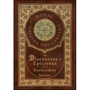 The Discourses of Epictetus and the Enchiridion (Royal Collector's Edition) (Case Laminate Hardcover with Jacket) | Epictetus (ISBN: 9781774378533)