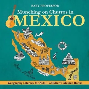 Munching on Churros in Mexico - Geography Literacy for Kids Children's Mexico Books | BABY PROFESSOR (ISBN: 9781541915930)