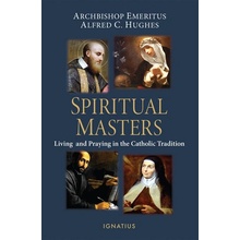 Spiritual Masters: Living and Praying in the Catholic Tradition Hughes Alfred