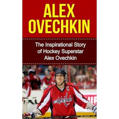 Alex Ovechkin: The Inspirational Story of Hockey Superstar Alex Ovechkin | Bill Redban