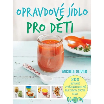 Opravdové jídlo pro děti - 200 nutričně vyvážených receptů pro zdravý životní start