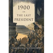 1900: Or, the Last President Lockwood IngersollPaperback