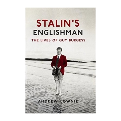 Stalin's Englishman: The Lives of Guy Burgess- Andrew Lownie